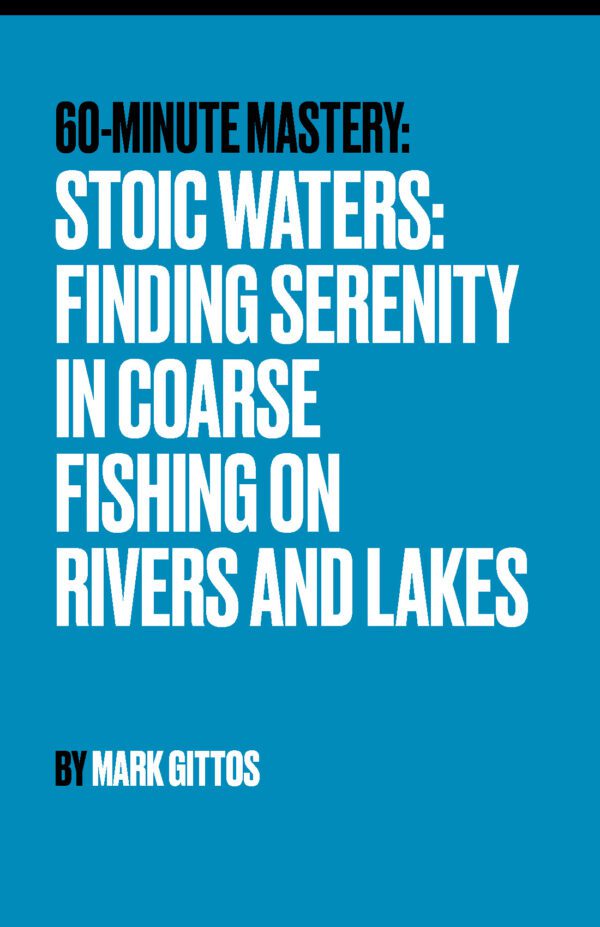 Stoic Waters - Finding Serenity in Coarse Fishing on Rivers and Lakes
