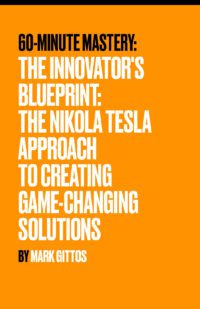 The Innovator's Blueprint: The Nikola Tesla Approach to Creating Game-Changing Solutions